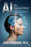 The AI-Coached Mind: How Smart Tools Can Reinvent Your Habits, Thinking, and Focus 1967690189 Book Cover