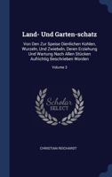 Land- Und Garten-schatz: Von Den Zur Speise Dienlichen Kohlen, Wurzeln, Und Zwiebeln, Deren Erziehung Und Wartung Nach Allen Stücken Aufrichtig Beschrieben Worden, Volume 3 1377044238 Book Cover