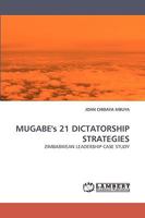 MUGABE's 21 DICTATORSHIP STRATEGIES: ZIMBABWEAN LEADERSHIP CASE STUDY 3838361644 Book Cover