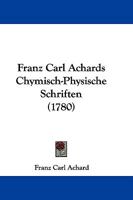 Franz Carl Achards Chymisch-Physische Schriften (1780) 1166053172 Book Cover