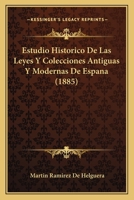 Estudio Historico De Las Leyes Y Colecciones Antiguas Y Modernas De Espana (1885) 1120459435 Book Cover