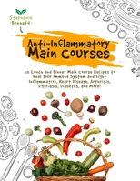 Anti-Inflammatory Main Courses: 115 Lunch and Dinner Main Course Recipes to Heal Your Immune System and Fight Inflammation, Heart Disease, Arthritis, ... and More! B08PJM388D Book Cover