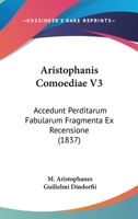 Aristophanis Comoediae V3: Accedunt Perditarum Fabularum Fragmenta Ex Recensione (1837) 1120522382 Book Cover