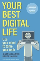 Your Best Digital Life: A mindful approach to building good digital habits, breaking bad ones and optimizing your relationship with everyday tech 1956403841 Book Cover