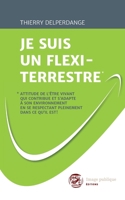 Je Suis Un Flexi-Terrestre*: *Attitude de l'�tre vivant qui contribue et s'adapte � son environnement en se respectant pleinement dans ce qu'il est ! 2390030262 Book Cover