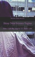 Shiny New Science Vagina: How I Got My Vagina 33 Years Late 1791730043 Book Cover