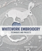 Whitework Embroidery: Techniques and Projects