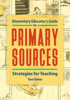 Elementary Educator's Guide to Primary Sources: Strategies for Teaching 1440863865 Book Cover