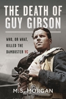 The Death of Guy Gibson: Who, or What, Killed the Dambuster VC 1036119378 Book Cover