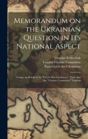 Memorandum on the Ukrainian Question in Its National Aspect; Comp. on Behalf of the "Cercle Des Ukrainiens," Paris, and the "Ukraine Committee," London 1020516364 Book Cover