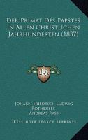 Der Primat Des Papstes In Allen Christlichen Jahrhunderten (1837) 116086375X Book Cover