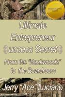 Ultimate Entrepreneur $UCCESS SECRET$: From The “Backwoods” to The Boardroom 1492878839 Book Cover