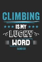 Climbing Is My Lucky Word Calender 2020: Funny Cool Climber Calender 2020 Monthly & Weekly Planner - 6x9 - 128 Pages - Cute Gift For Rock Climbers, Climbing Instructors, Enthusiasts 1711879894 Book Cover
