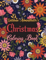 Database Administrator's Christmas Coloring Book: This Coloring Book Helps Reduce Stress, Relieve Anxiety, Spark Creativity and More. Male/Female ... Database Administrator Appreciation Gifts. B08M87RVW4 Book Cover