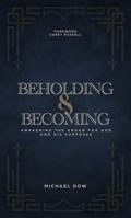 Beholding & Becoming: Awakening the Groan for God and His Purposes 1950810119 Book Cover