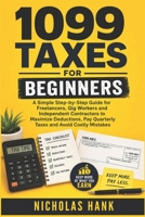 1099 TAXES FOR BEGINNERS: A Simple Step-by-Step Guide for Freelancers, Gig Workers and Independent Contractors to Maximize Deductions, Pay Quarterly Taxes and Avoid Costly Mistakes B0H1WS58C8 Book Cover