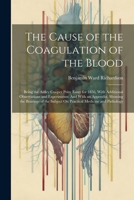 The Cause of the Coagulation of the Blood: Being the Astley Cooper Prize Essay for 1856, With Additional Observations and Experiments: And With an ... Subject On Practical Medicine and Pathology 1021647748 Book Cover