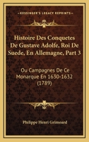 Histoire Des Conquetes De Gustave Adolfe, Roi De Suede, En Allemagne, Part 3: Ou Campagnes De Ce Monarque En 1630-1632 (1789) 1104763265 Book Cover