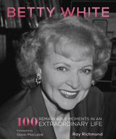 Betty White: 100 Remarkable Moments in an Extraordinary Life 0760373213 Book Cover
