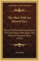 The Man With An Honest Face: Being The Personal Experiences Of A Gentleman Who Signs The Name Of Howard Dana 1167224272 Book Cover