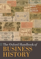 The Oxford Handbook of Business History (Oxford Handbooks in Business & Management) 0199573956 Book Cover