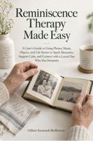 Reminiscence Therapy Made Easy: A Carer's Guide to Using Photos, Music, Objects, and Life Stories to Spark Memories, Support Calm, and Connect with a Loved One Who Has Dementia B0HL4BQG3N Book Cover