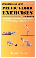 STRENGTHENING YOUR PELVIC FLOOR EXERCISES FOR WOMEN: Healing Pelvic Pain Through Gentle Workouts Step-By-Step Routines For Strengthening Your Core And Pelvic Muscles B0DT8HFZ7Y Book Cover