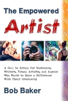 The Empowered Artist: A Call to Action for Musicians, Writers, Visual Artists, and Anyone Who Wants to Make a Difference With Their Creativity 151421511X Book Cover