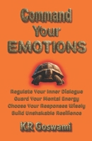 Command Your Emotions: Regulate Your Inner Dialogue Guard Your Mental Energy Choose Your Responses Wisely Build Unshakable Resilience B0H58C8D5D Book Cover