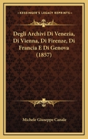 Degli Archivi Di Venezia, Di Vienna, Di Firenze, Di Francia E Di Genova (1857) 1275906168 Book Cover