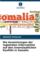 Die Auswirkungen der regionalen Intervention auf den innerstaatlichen Konflikt in Somalia 6207358082 Book Cover