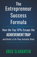 The Entrepreneur Success Formula: How the Top 10% Escape the Achievement Trap and Build a Life They Actually Want B0GVQ2BLDQ Book Cover