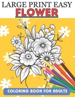 Large Print easy flower Coloring Book For Adults: An Adult Coloring Book with Rose, lily,sunflower and more... { Flower Coloring Book } B0CWHD2RMQ Book Cover