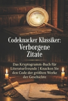 Codeknacker Klassiker: Verborgene Zitate: Das Kryptogramm-Buch für Literaturfreunde | Knacken Sie den Code der größten Werke der Geschichte (German Edition) B0GBW9KY2P Book Cover