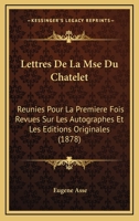 Lettres De La Mse Du Chatelet: Reunies Pour La Premiere Fois Revues Sur Les Autographes Et Les Editions Originales (1878) 1168148502 Book Cover