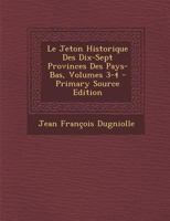 Le Jeton Historique Des Dix-Sept Provinces Des Pays-Bas, Volumes 3-4 101768278X Book Cover
