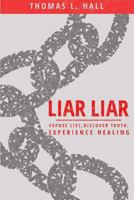 Liar, Liar: Expose Lies, Discover Truth, Experience Healing 0998101389 Book Cover