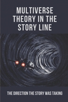 Multiverse Theory In The Story Line: The Direction The Story Was Taking: Fiction Writers B096VD1GRW Book Cover