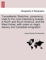 Transatlantic Sketches, comprising visits to the most interesting scenes in North and South America, and the West Indies; with notes on negro slavery and Canadian emigration VOL.II 1241504806 Book Cover