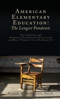 American Elementary Education: The Longest Pandemic: The Problem with American Elementary Education and What Parents Can Do About It 1662885695 Book Cover