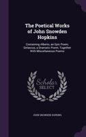 The Poetical Works of John Snowden Hopkins: Containing Alberto, an Epic Poem; Delascus, a Dramatic Poem; Together With Miscellaneous Poems 1357750986 Book Cover