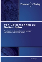 Von Göttersöhnen zu Gottes Sohn: Predigten zu bekannten und weniger bekannten Texten der Bibel 3841601065 Book Cover