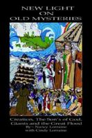New Light on Old Mysteries: Creation, The Son's of God, Giants and the Great Flood 1403396159 Book Cover