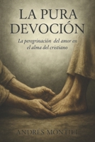La pura devoción: La peregrinación del amor en el alma del cristiano (Spanish Edition) B0FM9CX49L Book Cover