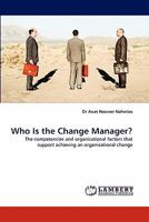 Who Is the Change Manager?: The competencies and organisational factors that support achieving an organisational change 3843376980 Book Cover