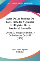 Actas De Las Sesiones De La H. Junta De Vigilancia Del Registro De La Propiedad Inmueble: Desde Su Inauguracion En 17 De Diciembre De 1892 (1900) 1161012400 Book Cover