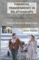 FINANCIAL TRANSPARENCY IN RELATIONSHIPS: TRUST AND MONEY IN RELATIONSHIPS B0CS8XTM1S Book Cover