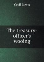 The Treasury-Officer's Wooing 5518543476 Book Cover