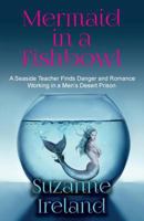 Mermaid in a Fishbowl: Seaside Teacher finds Danger and Romance Working in a Men's Desert Prison 1545555451 Book Cover