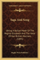 Saga And Song: Being A Ballad Made Of The Regina Elizabeth And The Valor Of Her British Mariners 1166924319 Book Cover